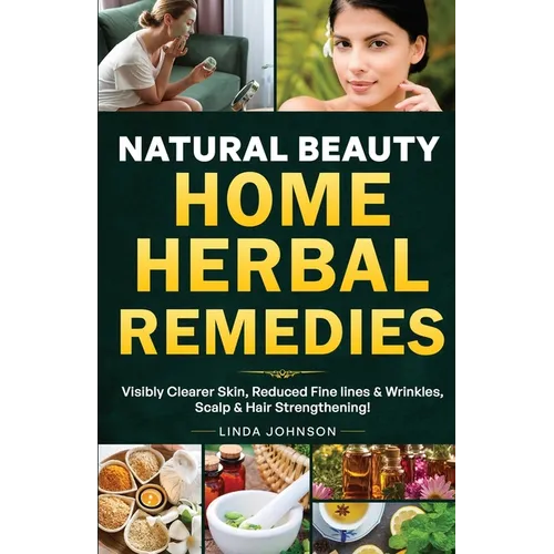 Natural Beauty Home Herbal Remedies: Book For Visibly Clearer & Brighter Skin, Anti-Aging Boosters for Fine lines & Wrinkles, Scalp & Hair Strengtheni