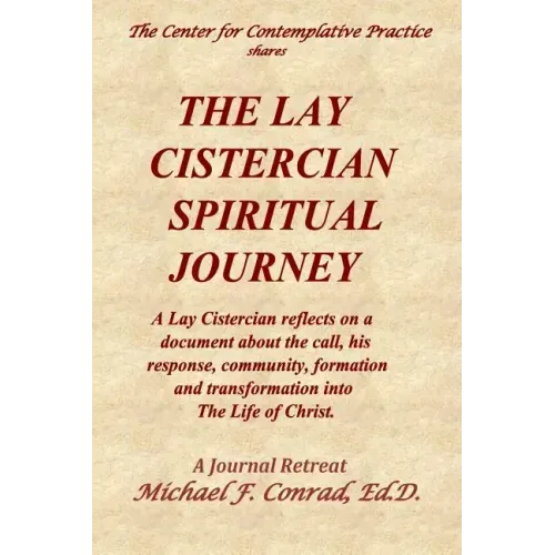 The Lay Cistercian Spiritual Journey: A Lay Cistercian reflects on his call, his response, community, formation, and transformation into The Life of C