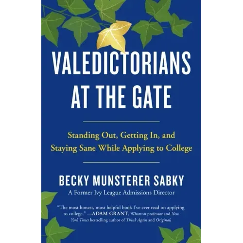 Valedictorians at the Gate: Standing Out, Getting In, and Staying Sane While Applying to College