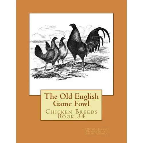 The Old English Game Fowl: Chicken Breeds Book 34