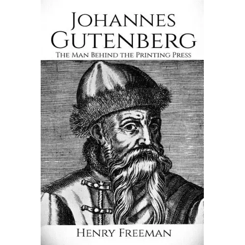 Johannes Gutenberg: The Man Behind the Printing Press