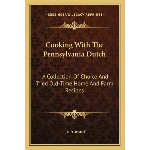 Cooking with the Pennsylvania Dutch: A Collection of Choice and Tried Old-Time Home and Farm Recipes