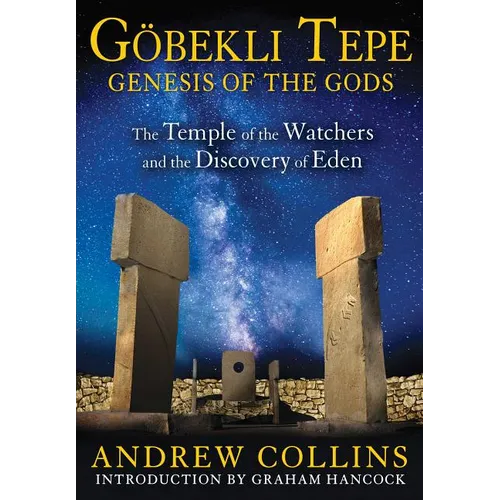 Gobekli Tepe: Genesis of the Gods: The Temple of the Watchers and the Discovery of Eden