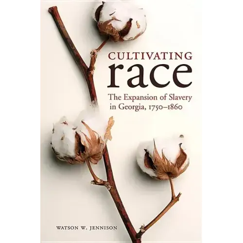 Cultivating Race: The Expansion of Slavery in Georgia, 1750-1860