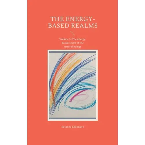 The energy-based realms: Volume 5: The energy-based realm of the natural beings