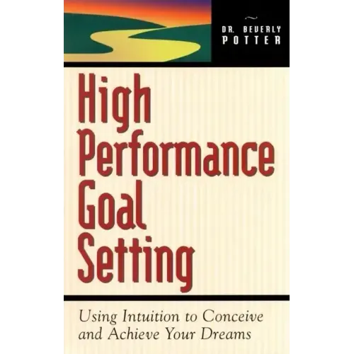 High Performance Goal Setting: How to Use Intuition to Achieve Your Dreams