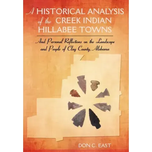 A Historical Analysis of The Creek Indian Hillabee Towns: And Personal Reflections on The Landscape and People of Clay County, Alabama