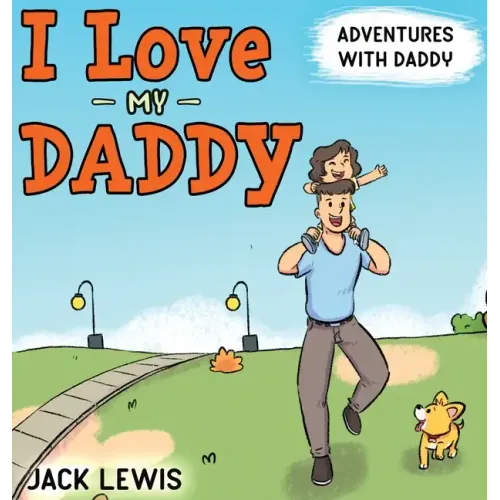 I Love My Daddy: Adventures with Daddy: A heartwarming children's book about the joy of spending time together