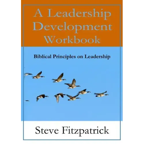 A Leadership Development Workbook -- Biblical Principles In Leadership