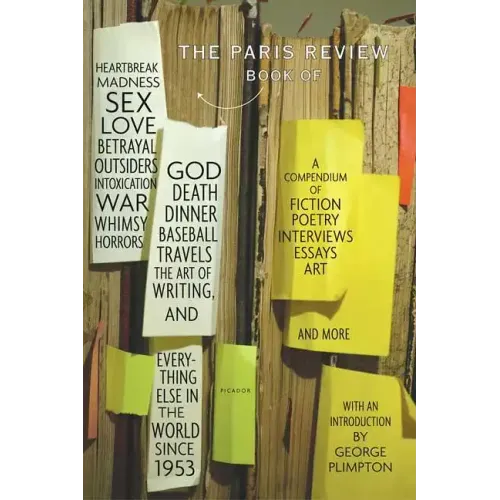 The Paris Review Book: Of Heartbreak, Madness, Sex, Love, Betrayal, Outsiders, Intoxication, War, Whimsy, Horrors, God, Death, Dinner, Baseball, Trave