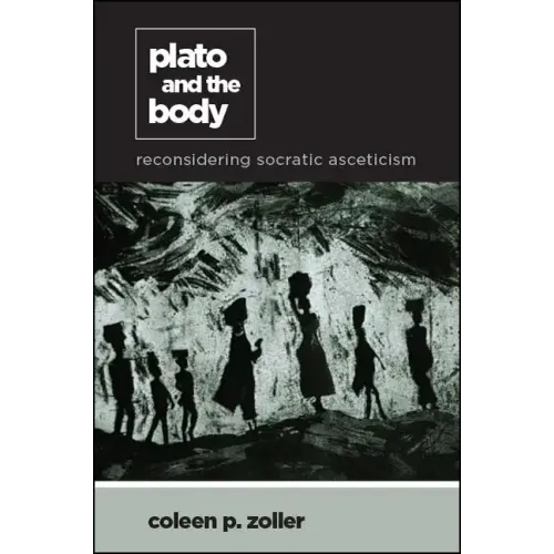 Plato and the Body: Reconsidering Socratic Asceticism