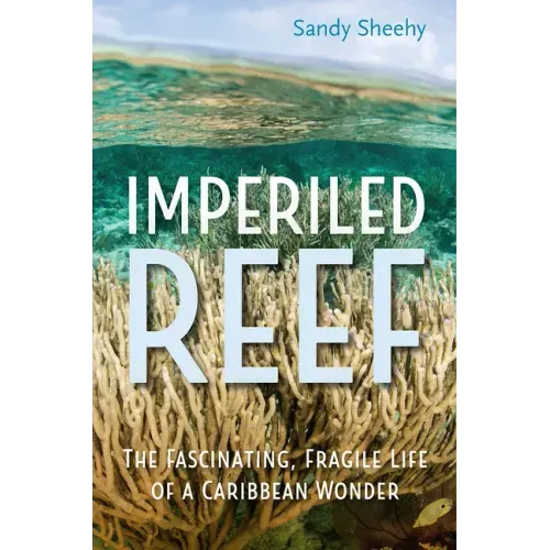 Imperiled Reef: The Fascinating, Fragile Life of a Caribbean Wonder
