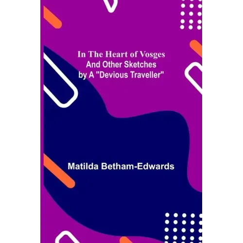 In the Heart of Vosges; And Other Sketches by a "Devious Traveller"
