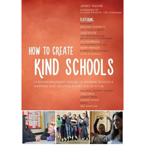 How to Create Kind Schools: 12 Extraordinary Projects Making Schools Happier and Helping Every Child Fit in