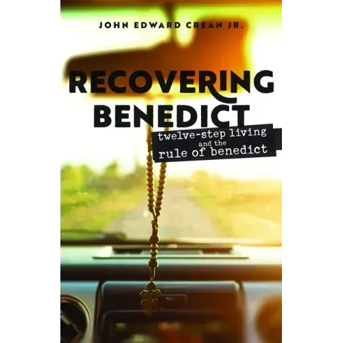 Recovering Benedict: Twelve-Step Living and the Rule of Benedict