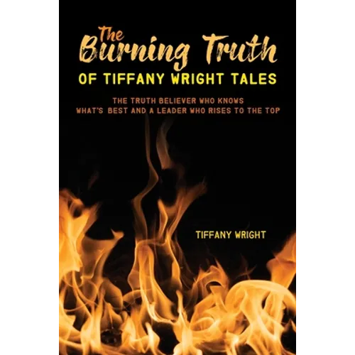 The Burning Truth of Tiffany Wright Tales: The truth believer who knows what's best and a leader who rises to the top
