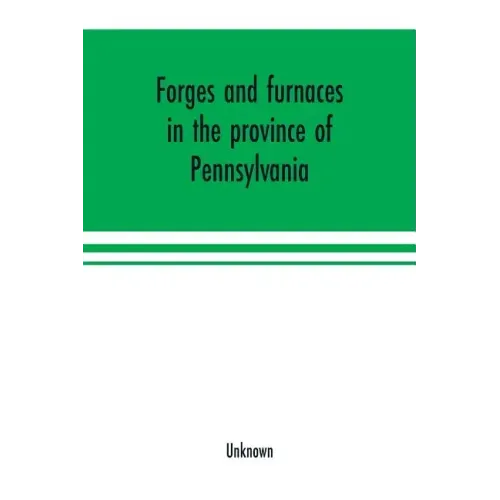 Forges and furnaces in the province of Pennsylvania