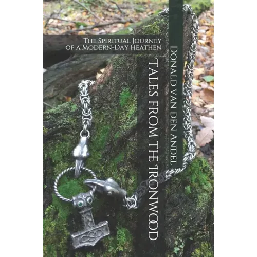 Tales from the Ironwood: The Spiritual Journey of a Modern-Day Heathen