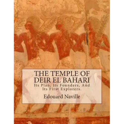The Temple of Deir El Bahari: Its Plan, Its Founders, And Its First Explorers.