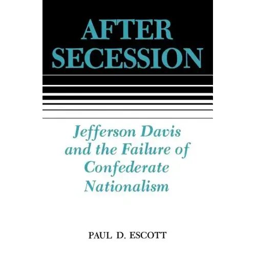 After Secession: Jefferson Davis and the Failure of Confederate Nationalism