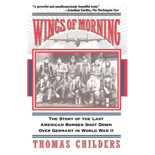 Wings of Morning: The Story of the Last American Bomber Shot Down Over Germany in World War II