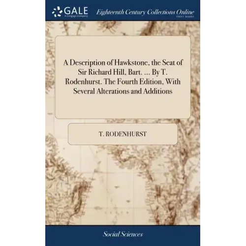 A Description of Hawkstone, the Seat of Sir Richard Hill, Bart. ... By T. Rodenhurst. The Fourth Edition, With Several Alterations and Additions