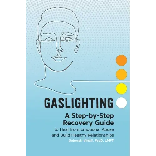 Gaslighting: A Step-By-Step Recovery Guide to Heal from Emotional Abuse and Build Healthy Relationships