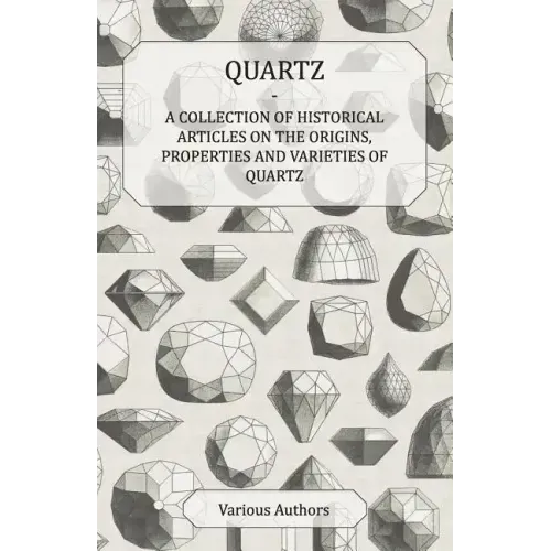 Quartz - A Collection of Historical Articles on the Origins, Properties and Varieties of Quartz