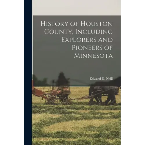History of Houston County, Including Explorers and Pioneers of Minnesota