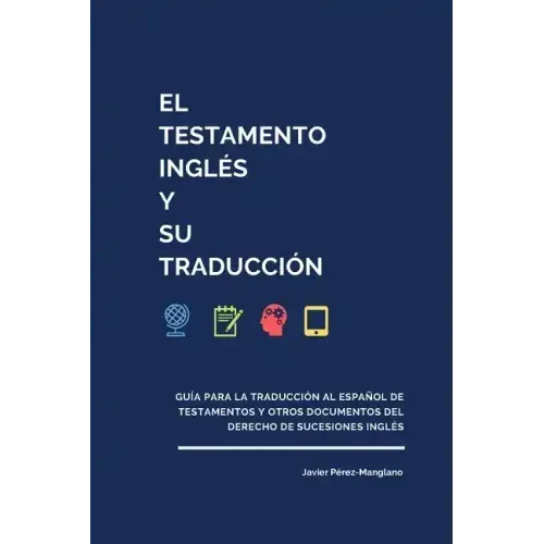 El testamento inglés y su traducción: Guía para la traducción al español de testamentos y otros documentos del derecho de sucesiones inglés
