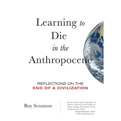 Learning to Die in the Anthropocene: Reflections on the End of a Civilization