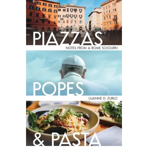 Piazzas, Popes, and Pasta: Notes from a Rome Sojourn