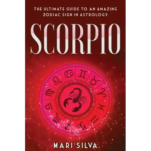 Scorpio: The Ultimate Guide to an Amazing Zodiac Sign in Astrology