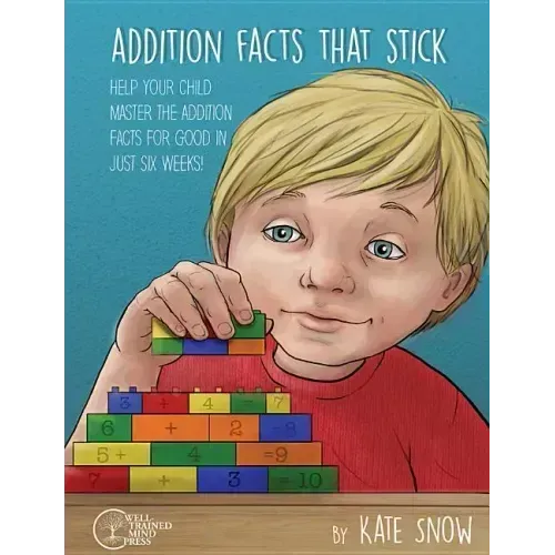 Addition Facts That Stick: Help Your Child Master the Addition Facts for Good in Just Six Weeks
