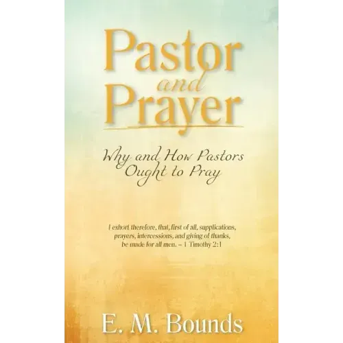 Pastor and Prayer: Why and How Pastors Ought to Pray