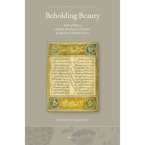 Beholding Beauty: Saʿdi of Shiraz and the Aesthetics of Desire in Medieval Persian Poetry
