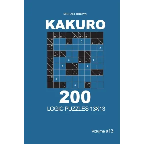Kakuro - 200 Logic Puzzles 13x13 (Volume 13)