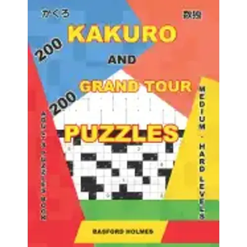 200 Kakuro and 200 Grand Tour puzzles. Adults puzzles book. Medium - hard levels.: Kakuro sudoku and logic puzzles.