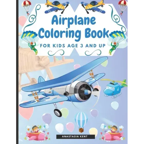 Airplane Coloring Book for Kids Age 3 and UP: Cute Illustrations for Coloring Including Planes, Helicopters and Air Balloons