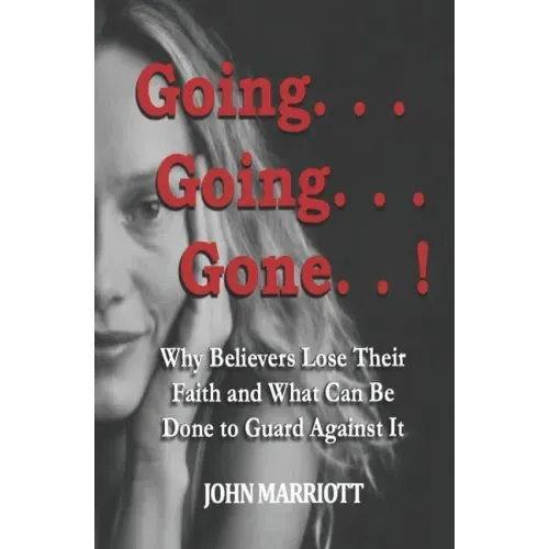 Going...Going...Gone!: Why Believers Lose Their Faith and What Can be Done to Guard Against It.
