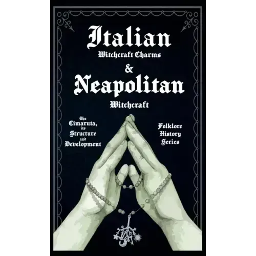 Italian Witchcraft Charms and Neapolitan Witchcraft - The Cimaruta, its Structure and Development (Folklore History Series)