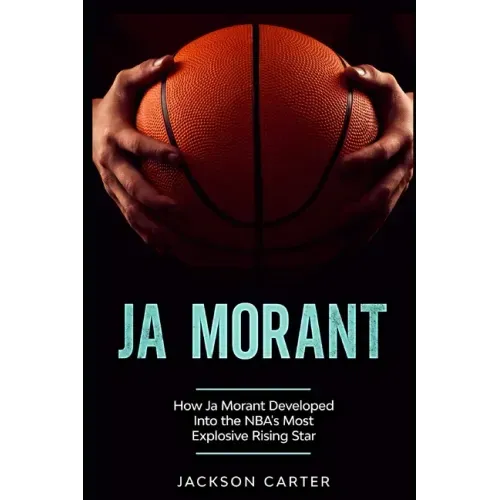 Ja Morant: How Ja Morant Developed Into the NBA's Most Explosive Rising Star