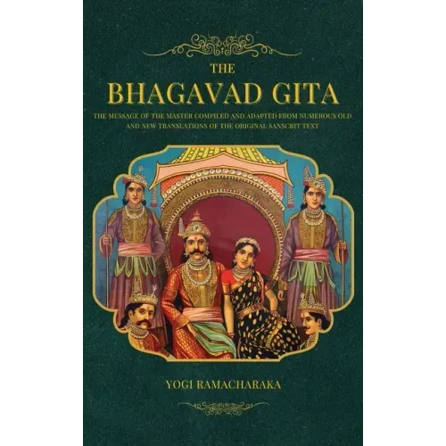 The Bhagavad Gita: The Message of the Master compiled and adapted from numerous old and new translations of the Original Sanscrit Text