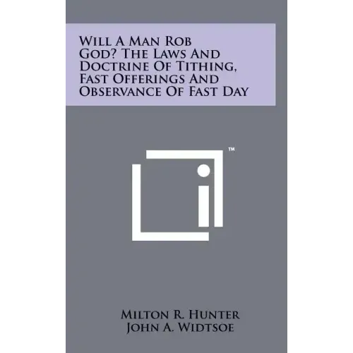 Will a Man Rob God? the Laws and Doctrine of Tithing, Fast Offerings and Observance of Fast Day
