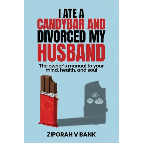 I Ate a Candybar and Divorced My Husband: The Owner's Manual to Your Mind, Health, and Soul