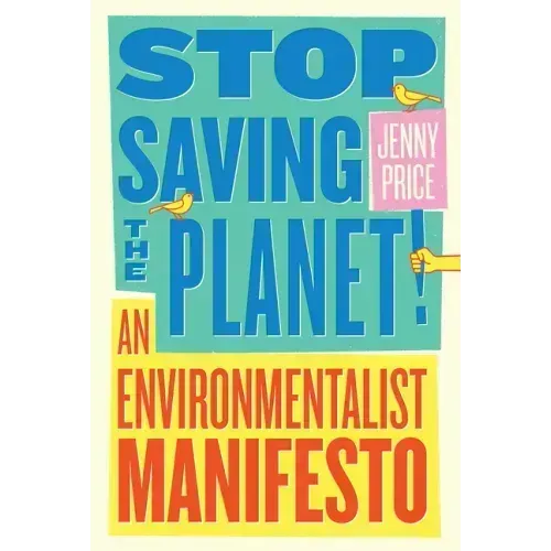 Stop Saving the Planet!: An Environmentalist Manifesto