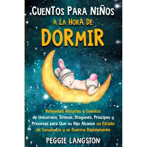 Cuentos para niños a la hora de dormir: Relajantes historias y cuentos de unicornios, sirenas, dragones, príncipes y princesas para que su hijo alcanc
