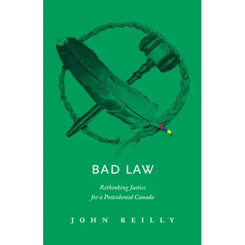 Bad Law: Rethinking Justice for a Postcolonial Canada