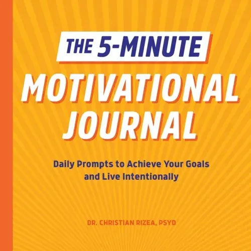 The 5-Minute Motivational Journal: Daily Prompts to Achieve Your Goals and Live Intentionally