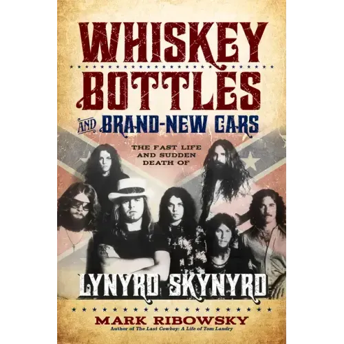 Whiskey Bottles and Brand-New Cars: The Fast Life and Sudden Death of Lynyrd Skynyrd